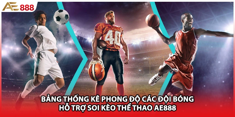 Bảng thống kê phong độ các đội bóng hỗ trợ soi kèo thể thao AE888