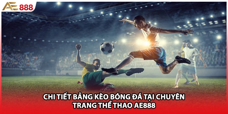 Chi tiết bảng kèo bóng đá tại chuyên trang thể thao AE888