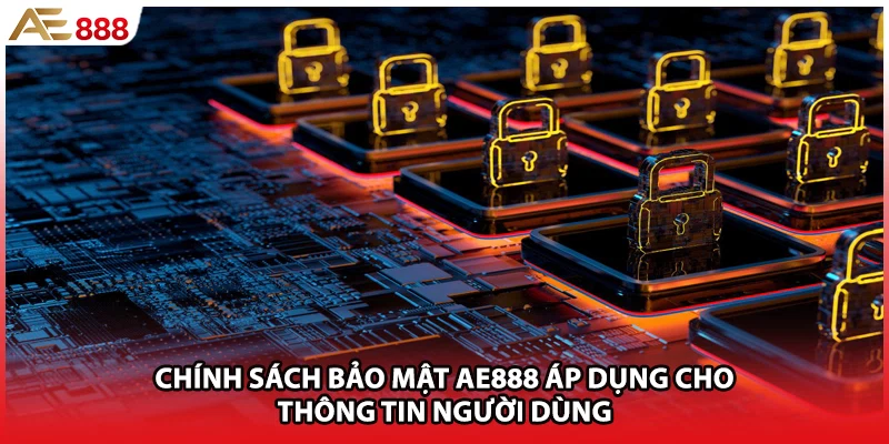 Chính sách bảo mật AE888 áp dụng cho thông tin người dùng