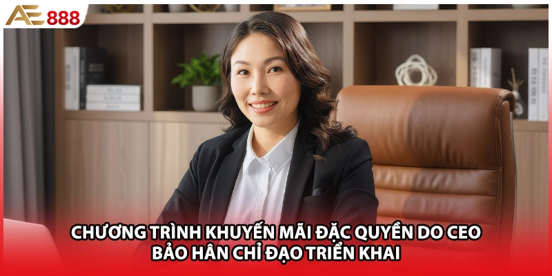 Chương trình khuyến mãi đặc quyền do CEO Bảo Hân chỉ đạo triển khai