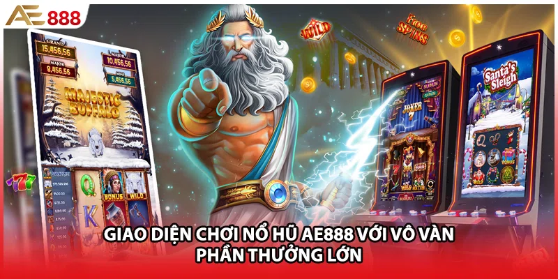 Giao diện chơi nổ hũ AE888 với vô vàn phần thưởng lớn