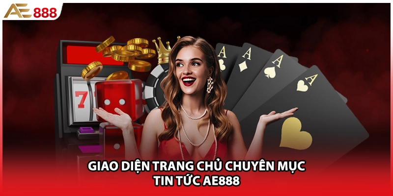 Giao diện trang chủ chuyên mục Tin Tức AE888 