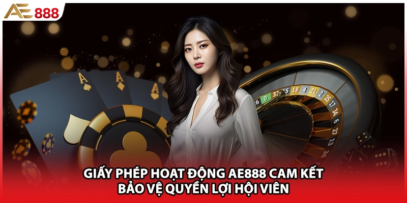 Giấy phép hoạt động AE888 cam kết bảo vệ quyền lợi hội viên