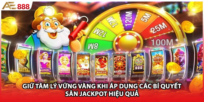 Giữ tâm lý vững vàng khi áp dụng các bí quyết săn Jackpot hiệu quả
