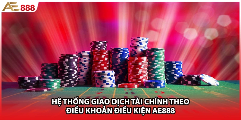 Hệ thống giao dịch tài chính theo điều khoản điều kiện AE888