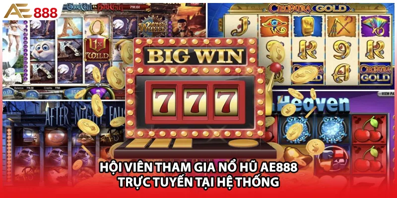 Hội viên tham gia nổ hũ AE888 trực tuyến tại hệ thống