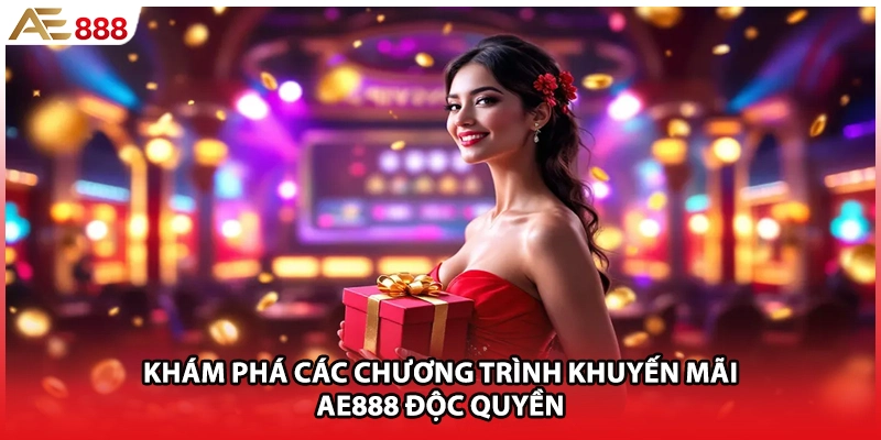 Khám phá các chương trình khuyến mãi AE888 độc quyền 