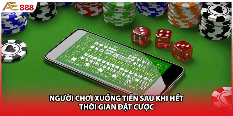 Người chơi xuống tiền sau khi hết thời gian đặt cược