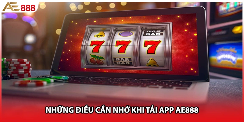 Những điều cần nhớ khi tải app AE888