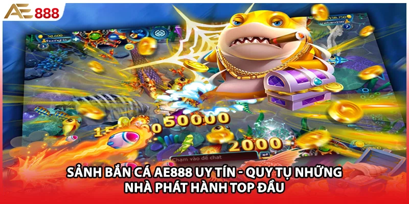 Sảnh bắn cá AE888 uy tín - Quy tụ những nhà phát hành top đầu