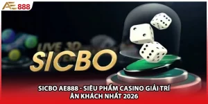SICBO AE888 - Siêu Phẩm Casino Giải Trí Ăn Khách Nhất 2026