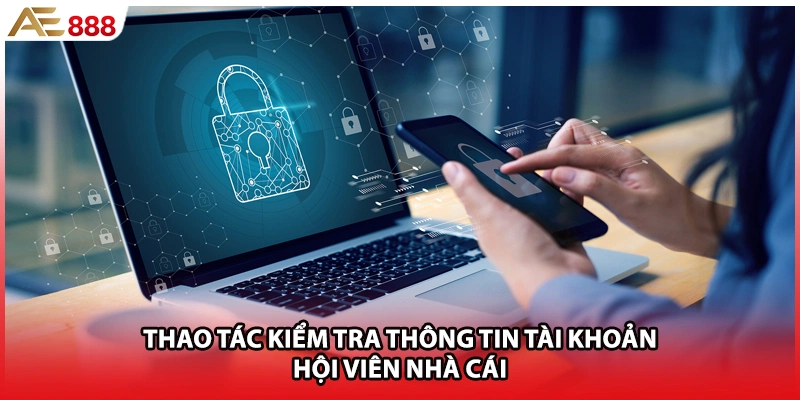 Thao tác kiểm tra thông tin tài khoản hội viên nhà cái