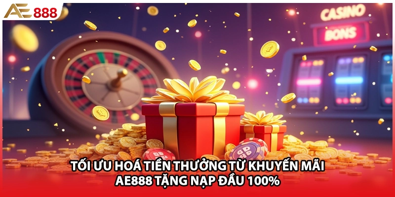 Tối ưu hoá tiền thưởng từ khuyến mãi AE888 tặng nạp đầu 100%